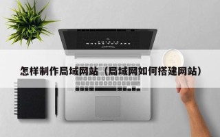 神农架怎样制作局域网站（局域网如何搭建网站）