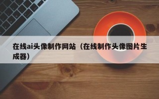 神农架在线ai头像制作网站（在线制作头像图片生成器）
