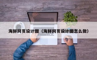 神农架海鲜网页设计图（海鲜网页设计图怎么做）