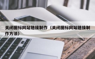 神农架关闭图标网站链接制作（关闭图标网站链接制作方法）