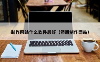 神农架制作网站什么软件最好（然后制作网站）