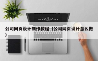 神农架公司网页设计制作教程（公司网页设计怎么做）