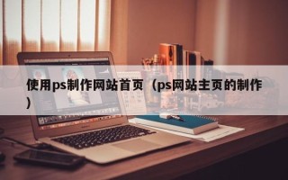 神农架使用ps制作网站首页（ps网站主页的制作）