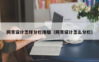 神农架网页设计怎样分栏排版（网页设计怎么分栏）